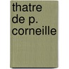 Thatre de P. Corneille by Shakespeare William Shakespeare
