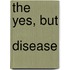 The  Yes, But  Disease
