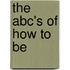 The Abc's Of How To Be