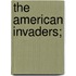 The American Invaders;