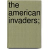 The American Invaders; by Frederick Arthur MacKenzie