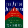 The Art Of Achievement by Tom Morris