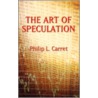 The Art Of Speculation door Phillip L. Carret