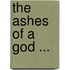 The Ashes Of A God ...