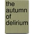 The Autumn Of Delirium