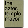 The Aztec Templo Mayor by Elizabeth Boone
