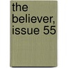 The Believer, Issue 55 by the Believer