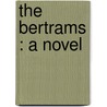 The Bertrams : A Novel by Trollope Anthony Trollope