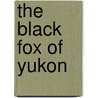 The Black Fox Of Yukon door Elliott Whitney