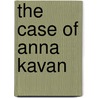 The Case Of Anna Kavan by David Callard