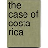 The Case Of Costa Rica door Lincoln G. Valentine