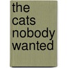 The Cats Nobody Wanted door Harriet May Savitz