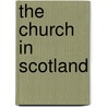 The Church In Scotland by Moffat James Clement