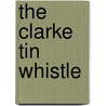 The Clarke Tin Whistle door Bill Ochs