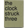 The Clock Struck Three by Samuel Watson