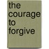 The Courage To Forgive