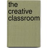 The Creative Classroom by Lenore Kelner