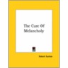 The Cure Of Melancholy by Robert Burton