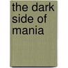 The Dark Side of Mania by William Dunn