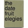 The Date Fruit Elegies door John Olivares Espinoza