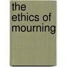The Ethics Of Mourning door R. Clifton Spargo