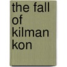 The Fall Of Kilman Kon door Arthur Cummings