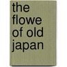 The Flowe of Old Japan by Alfred Noyes