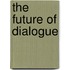 The Future Of Dialogue