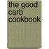 The Good Carb Cookbook