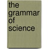 The Grammar Of Science door Karl Pearson