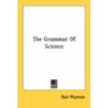 The Grammar Of Science by Unknown