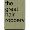 The Great Hair Robbery by Connah Brecon