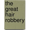 The Great Hair Robbery door Connah Brecon