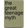 The Great Teenage Myth by Joseph P. Gandolfo