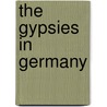 The Gypsies In Germany door Konrad Bercovici