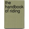The Handbook Of Riding by Unknown