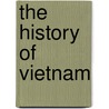 The History Of Vietnam door Justin J. Corfield