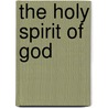 The Holy Spirit of God by Richard O. Rogers