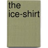 The Ice-Shirt by William T. Vollmann