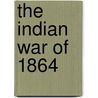 The Indian War of 1864 door Eugene Ware