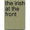 The Irish At The Front by Michael MacDonagh