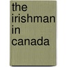 The Irishman In Canada by Nicholas Flood Davin