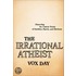 The Irrational Atheist