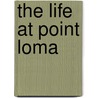 The Life At Point Loma door Katherine Augusta Westcott Tingley