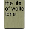 The Life Of Wolfe Tone door William Theobald Wolfe Tone