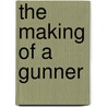 The Making Of A Gunner door Cecil J.C. 1884-1964 Street