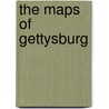 The Maps Of Gettysburg door Bradley M. Gottfried