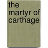The Martyr Of Carthage door Edward Wilson