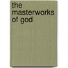 The Masterworks of God door Albert Joseph Mary Shamon