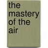 The Mastery Of The Air door William J. Claxton